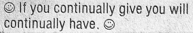 If you continualy give, you will continualy have!